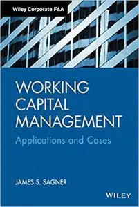 Working Capital Management: Applications and Case Studies (Wiley Corporate F&A)