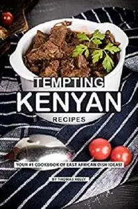 Tempting Kenyan Recipes: Your #1 Cookbook of East African Dish Ideas!