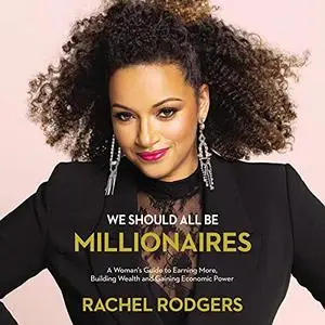 We Should All Be Millionaires: A Woman’s Guide to Earning More, Building Wealth, and Gaining Economic Power [Audiobook]