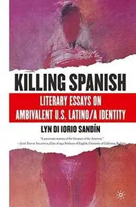 Killing Spanish: Literary Essays on Ambivalent U.S. Latino/a Identity