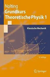 Grundkurs Theoretische Physik 1: Klassische Mechanik