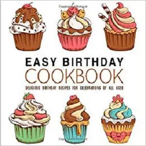 Easy Birthday Cookbook: Delicious Birthday Recipes for Celebrations of All Ages