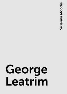 «George Leatrim» by Susanna Moodie