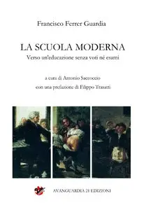 Francisco Ferrer Guardia - La Scuola Moderna. Verso un'educazione senza voti né esami