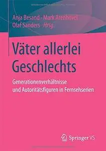 Väter allerlei Geschlechts: Generationenverhältnisse und Autoritätsfiguren in Fernsehserien