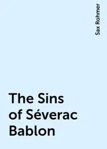 «The Sins of Séverac Bablon» by Sax Rohmer