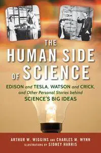 The Human Side of Science: Edison and Tesla, Watson and Crick, and Other Personal Stories behind Science's Big Ideas