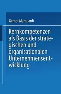 Kernkompetenzen als Basis der strategischen und organisationalen Unternehmensentwicklung