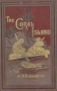 «The Coral Island: A Tale of the Pacific Ocean» by R.M. Ballantyne