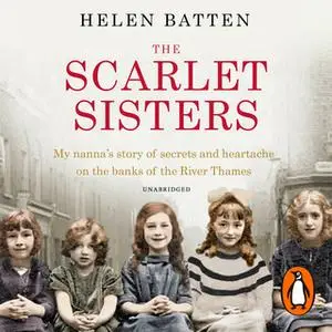 «The Scarlet Sisters: My nanna's story of secrets and heartache on the banks of the River Thames» by Helen Batten