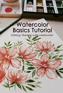 Watercolor Basics Tutorial: Getting Started with Watercolor: Watercolor Painting Ideas