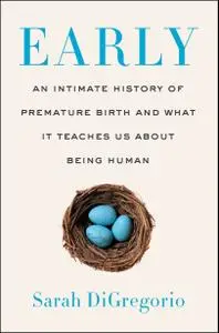 Early: An Intimate History of Premature Birth and What It Teaches Us About Being Human