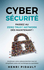 Cybersécurité. Passez au Zero Trust Network dès maintenant ! - Henri Pidault