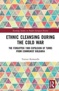 Ethnic Cleansing During the Cold War: The Forgotten 1989 Expulsion of Turks from Communist Bulgaria