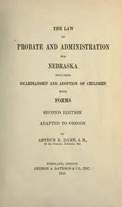 The law of probate and administration for Nebraska, including guardianship and adoption of children, with forms. 2d ed.,