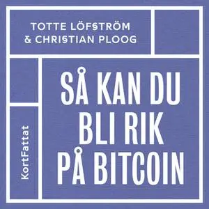 «Så kan du bli rik på bitcoin – den kompletta snabbguiden till att investera i kryptovalutor» by Christian Ploog,Totte L