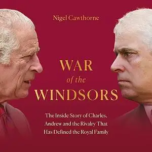 War of the Windsors: The Inside Story of Charles, Andrew and the Rivalry That Has Defined the Royal Family [Audiobook]