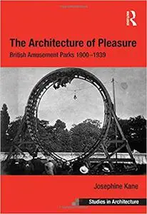 The Architecture of Pleasure: British Amusement Parks 1900–1939