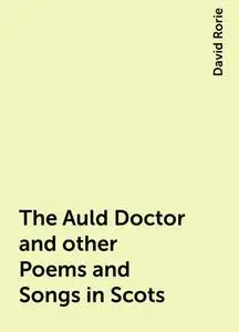 «The Auld Doctor and other Poems and Songs in Scots» by David Rorie