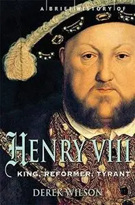 A Brief History of Henry VIII: King, Reformer and Tyrant (Repost)