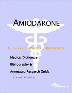 Amiodarone - A Medical Dictionary, Bibliography, and Annotated Research Guide to Internet References [Repost]