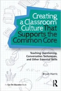 Creating a Classroom Culture That Supports the Common Core: Teaching Questioning, Conversation Techniques, and Other...