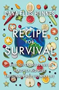 Recipe for Survival: What You Can Do to Live a Healthier and More Environmentally Friendly Life