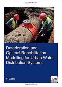 Deterioration and Optimal Rehabilitation Modelling for Urban Water Distribution Systems