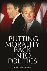 «Putting Morality Back into Politics» by Richard D. Ryder