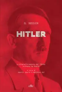Henrik Eberle, Matthias Uhl - Il dossier Hitler. La biografia segreta del Führer ordinata da Stalin