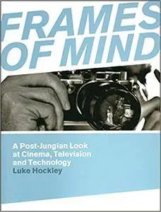 Frames of Mind: A Post-Jungian Look at Cinema, Television and Technology