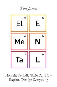 Elemental: How the Periodic Table Can Now Explain (Nearly) Everything