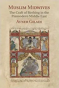 Muslim Midwives: The Craft of Birthing in the Premodern Middle East