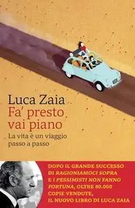 Luca Zaia - Fa’ presto vai piano. La vita è un viaggio passo a passo