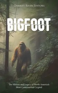 Bigfoot: The History and Legacy of North America’s Most Controversial Cryptid