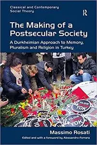 The Making of a Postsecular Society: A Durkheimian Approach to Memory, Pluralism and Religion in Turkey