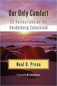 Our Only Comfort: 52 Reflections on the Heidelberg Catechism