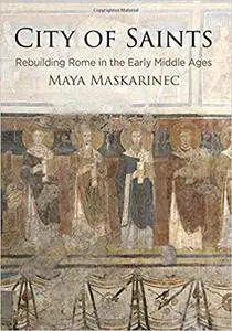 City of Saints: Rebuilding Rome in the Early Middle Ages