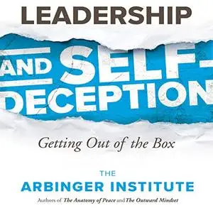 Leadership and Self-Deception: Getting Out of the Box, 3rd Edition [Audiobook] (Repost)