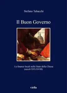 Stefano Tabacchi - Il Buon Governo. Le finanze locali nello Stato della Chiesa (secoli XVI-XVIII)