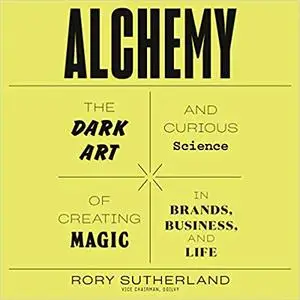Alchemy: The Dark Art and Curious Science of Creating Magic in Brands, Business, and Life [Audiobook]