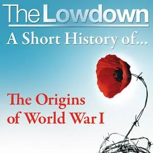«The Lowdown: A Short History of the Origins of World War 1» by John Lee