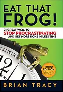 Eat That Frog!: 21 Great Ways to Stop Procrastinating and Get More Done in Less Time, 3rd Edition (repost)