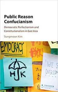 Public Reason Confucianism: Democratic Perfectionism and Constitutionalism in East Asia