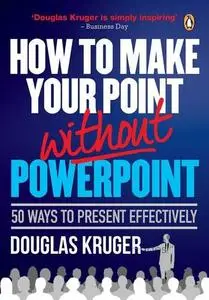 How to Make Your Point Without Powerpoint: 50 Ways to Present Effectively
