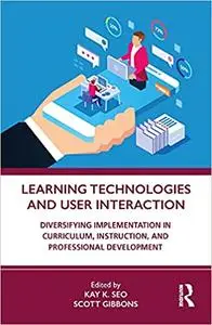 Learning Technologies and User Interaction: Diversifying Implementation in Curriculum, Instruction, and Professional Developmen