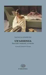 Natalia Ginzburg - Un'assenza. Racconti, memorie, cronache 1933-1988