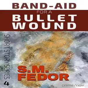 «Band-Aid for a Bullet Wound» by S.M. Fedor