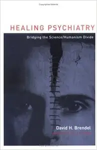 Healing Psychiatry: Bridging the Science/Humanism Divide