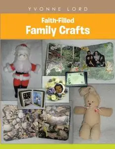 «Faith-Filled Family Crafts» by Yvonne Lord